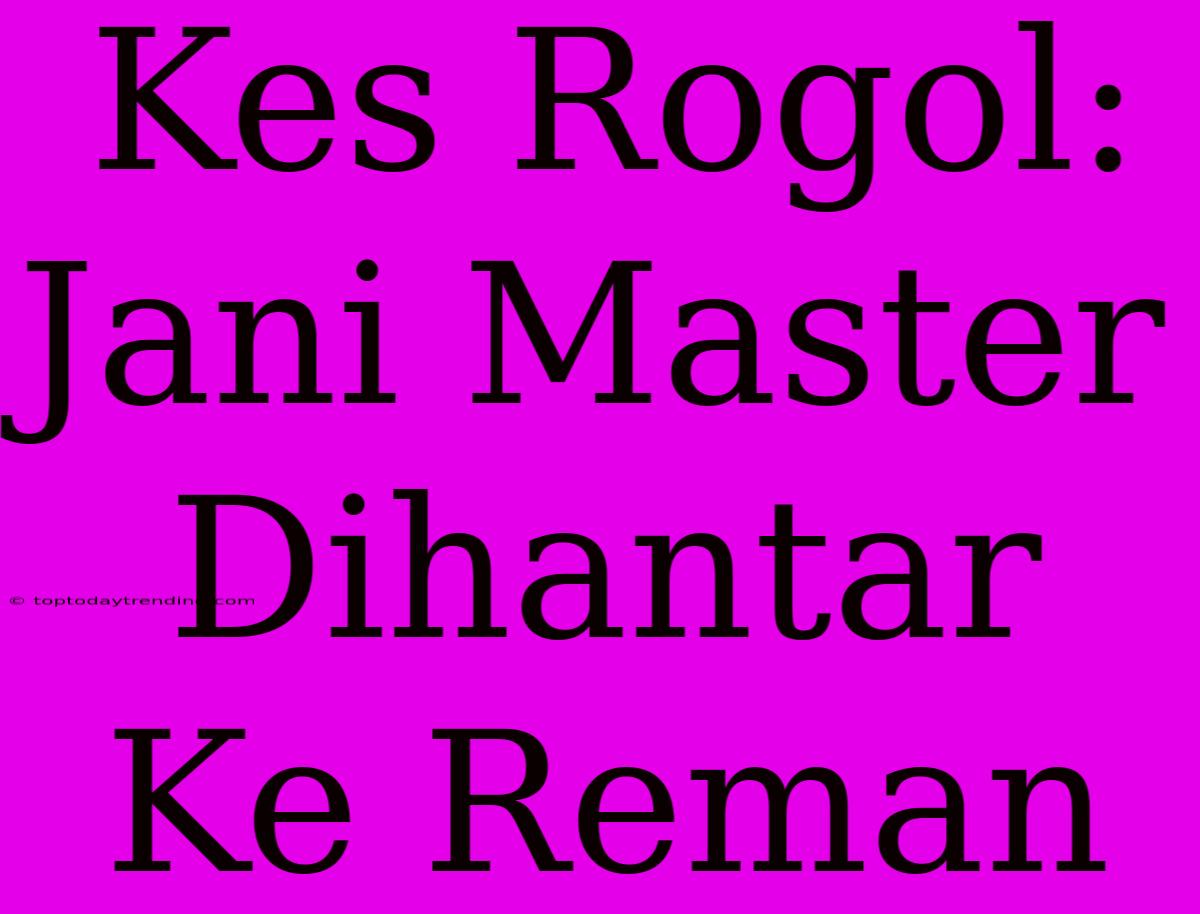 Kes Rogol: Jani Master Dihantar Ke Reman