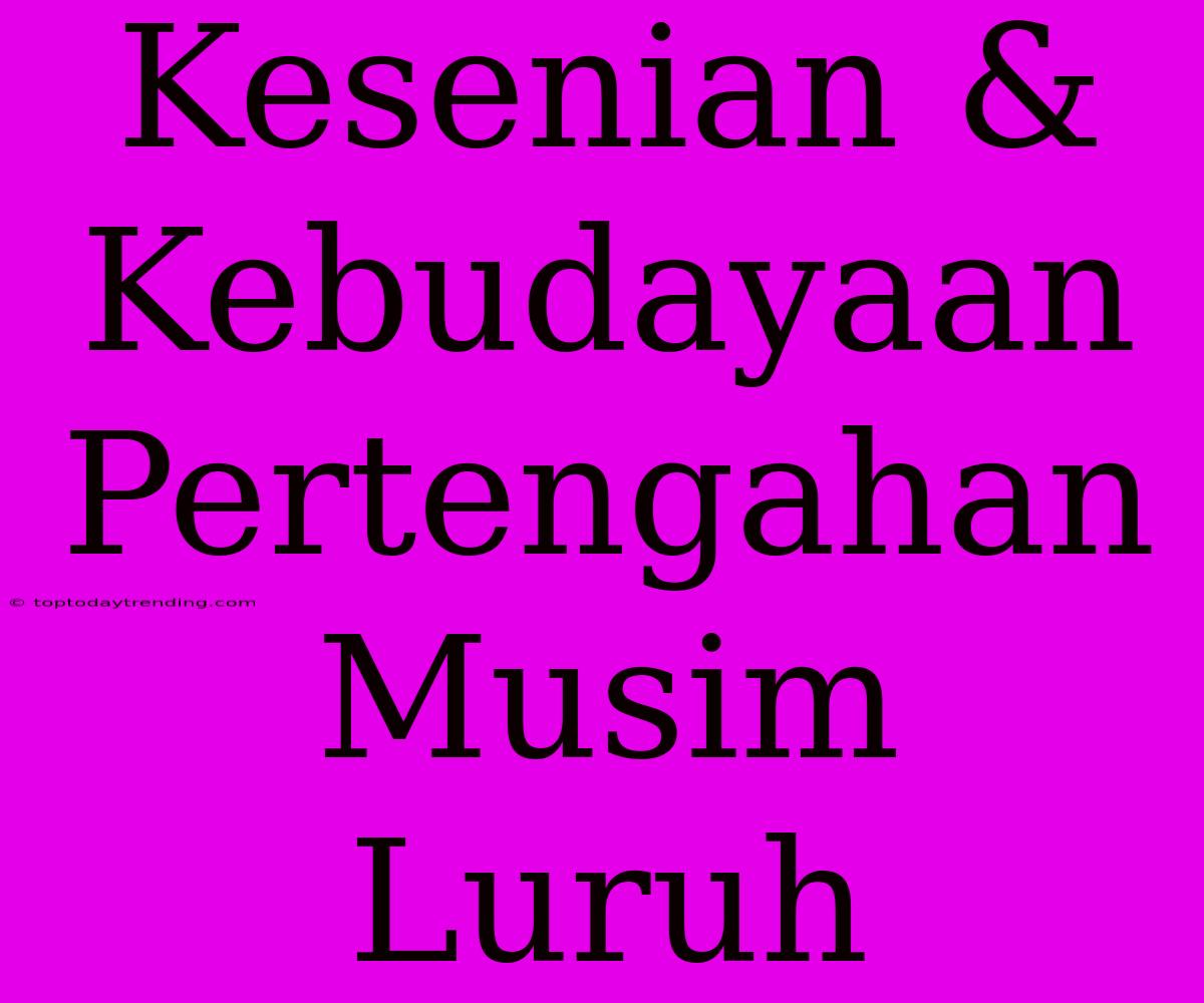 Kesenian & Kebudayaan Pertengahan Musim Luruh