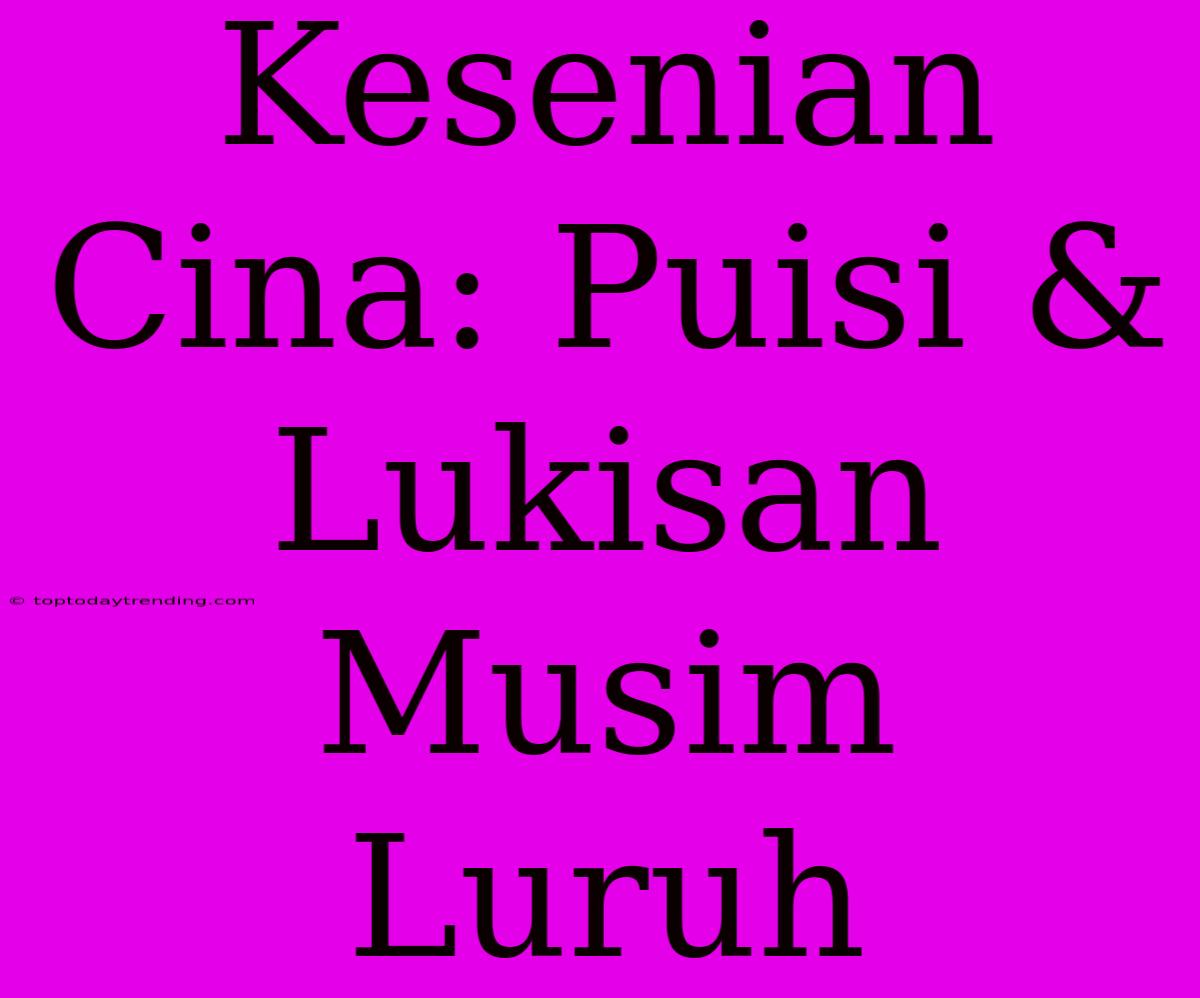 Kesenian Cina: Puisi & Lukisan Musim Luruh