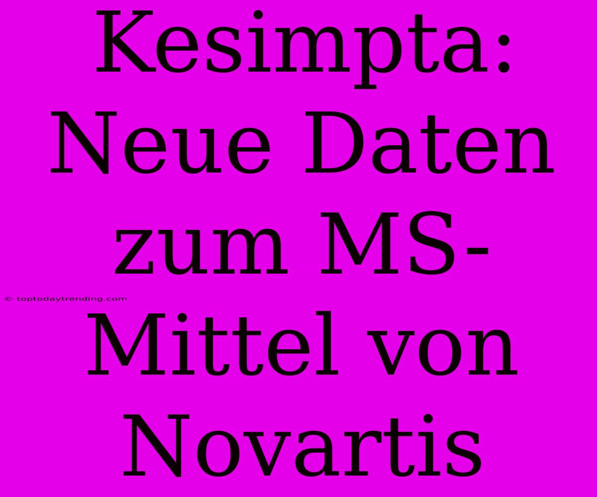 Kesimpta: Neue Daten Zum MS-Mittel Von Novartis