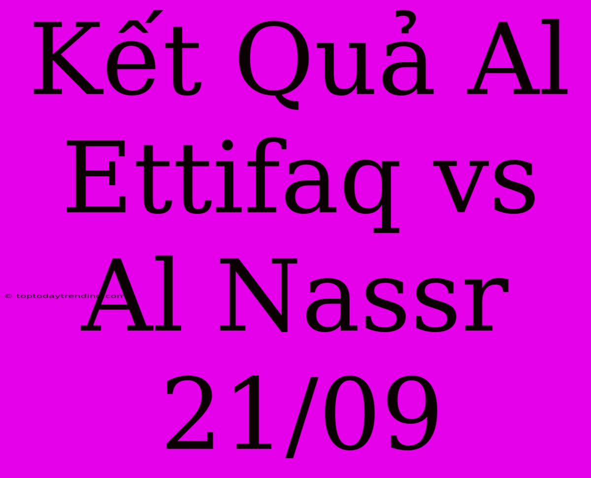 Kết Quả Al Ettifaq Vs Al Nassr 21/09