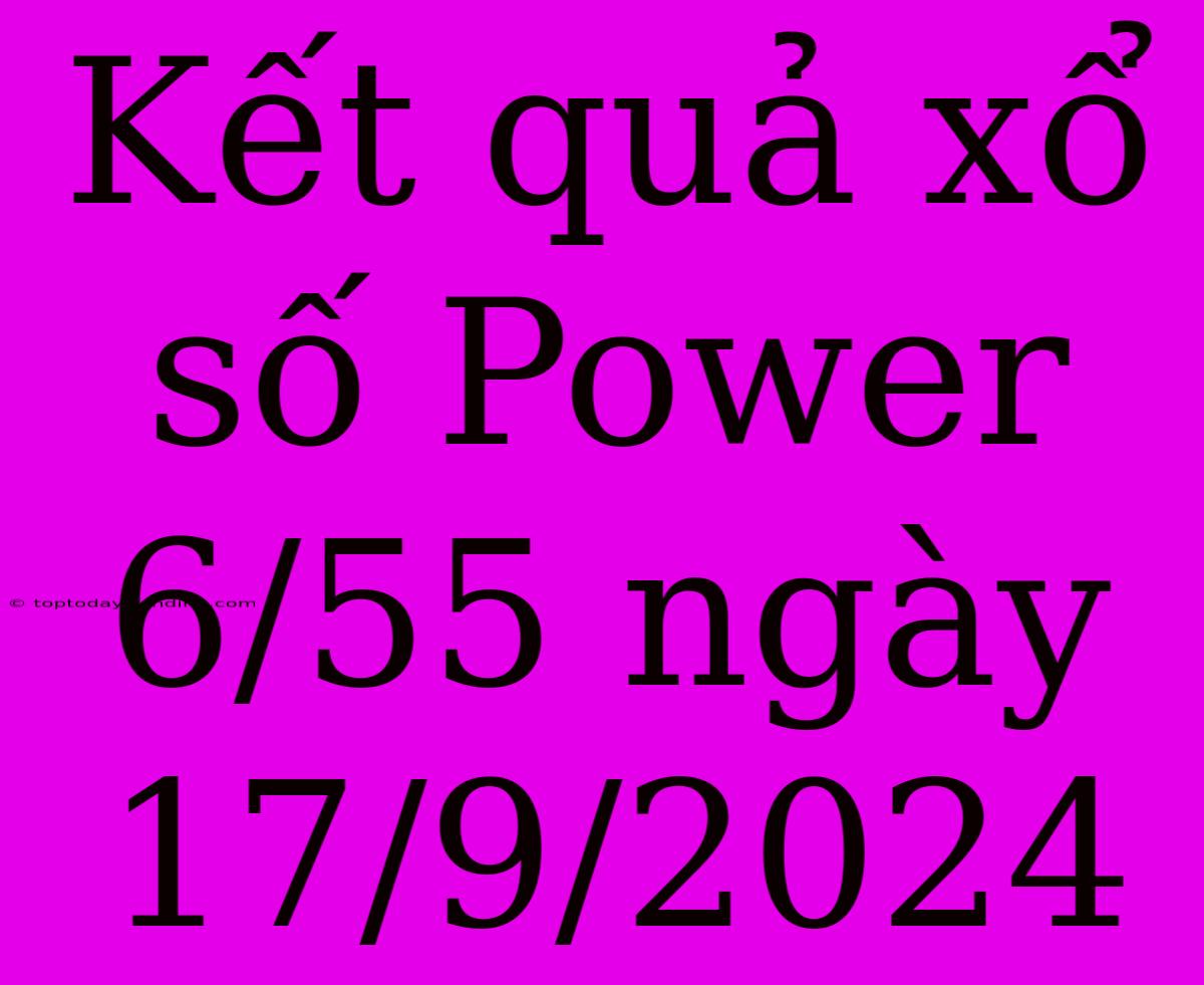 Kết Quả Xổ Số Power 6/55 Ngày 17/9/2024