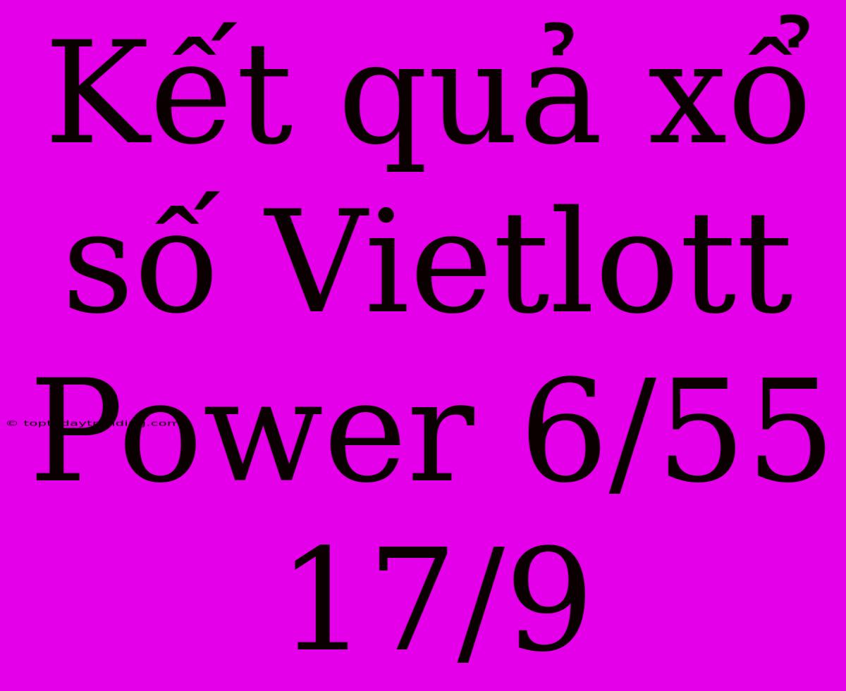 Kết Quả Xổ Số Vietlott Power 6/55 17/9