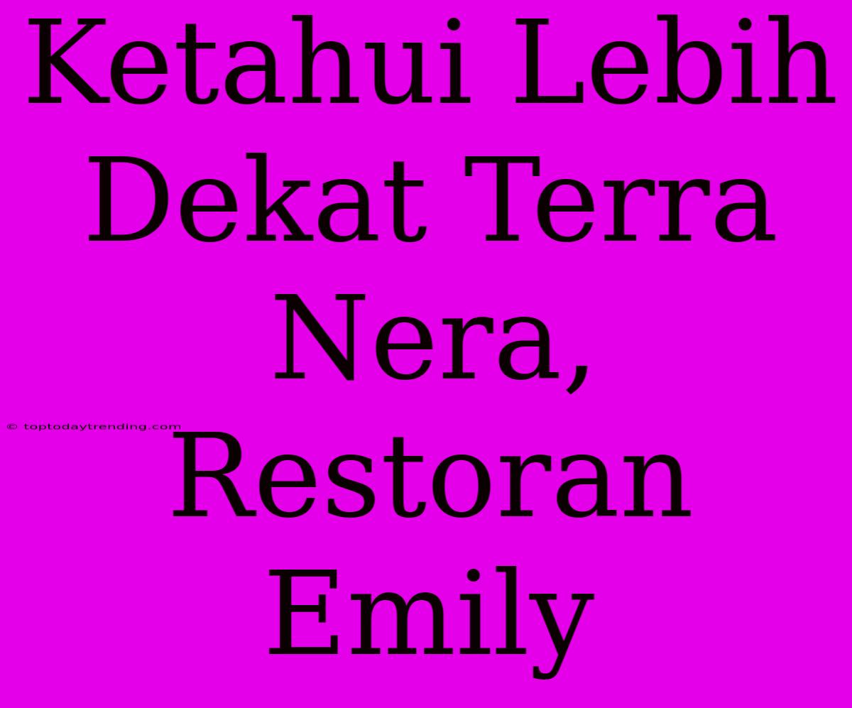 Ketahui Lebih Dekat Terra Nera, Restoran Emily