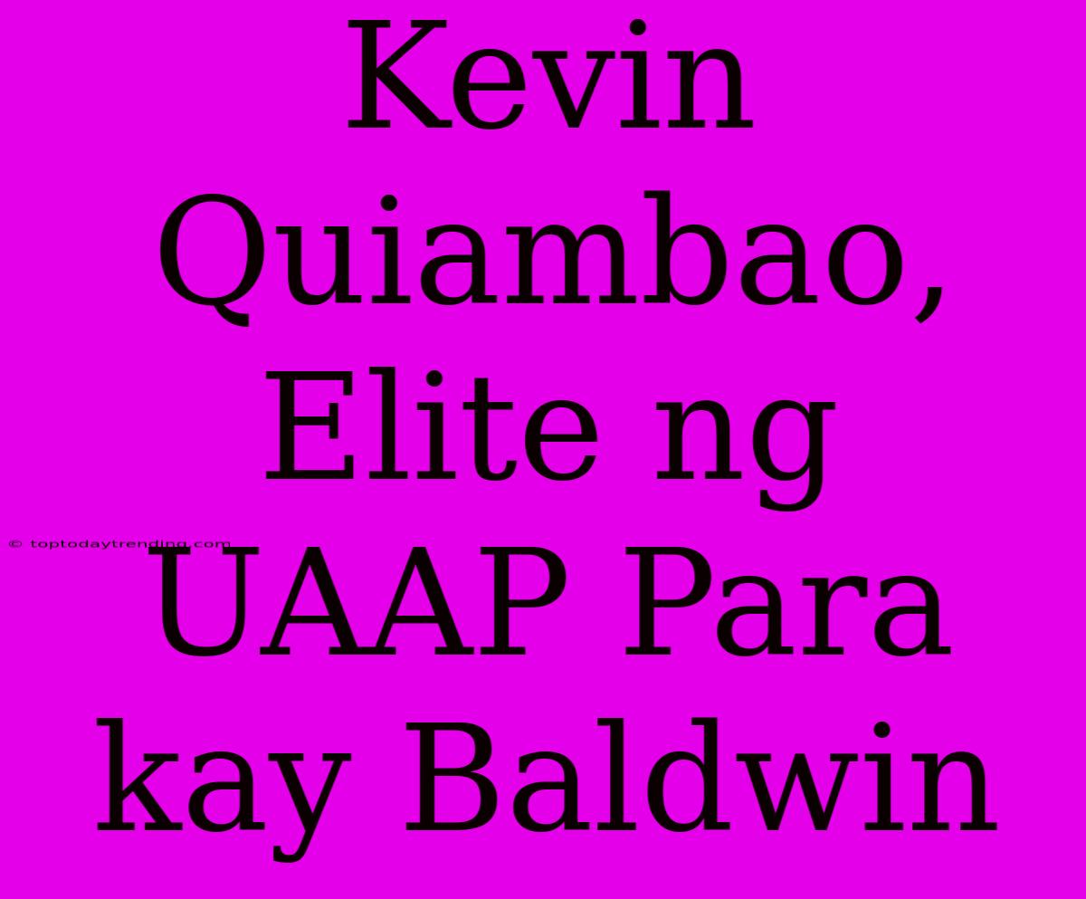 Kevin Quiambao, Elite Ng UAAP Para Kay Baldwin