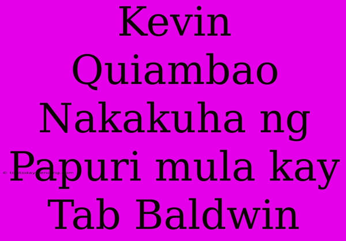 Kevin Quiambao Nakakuha Ng Papuri Mula Kay Tab Baldwin