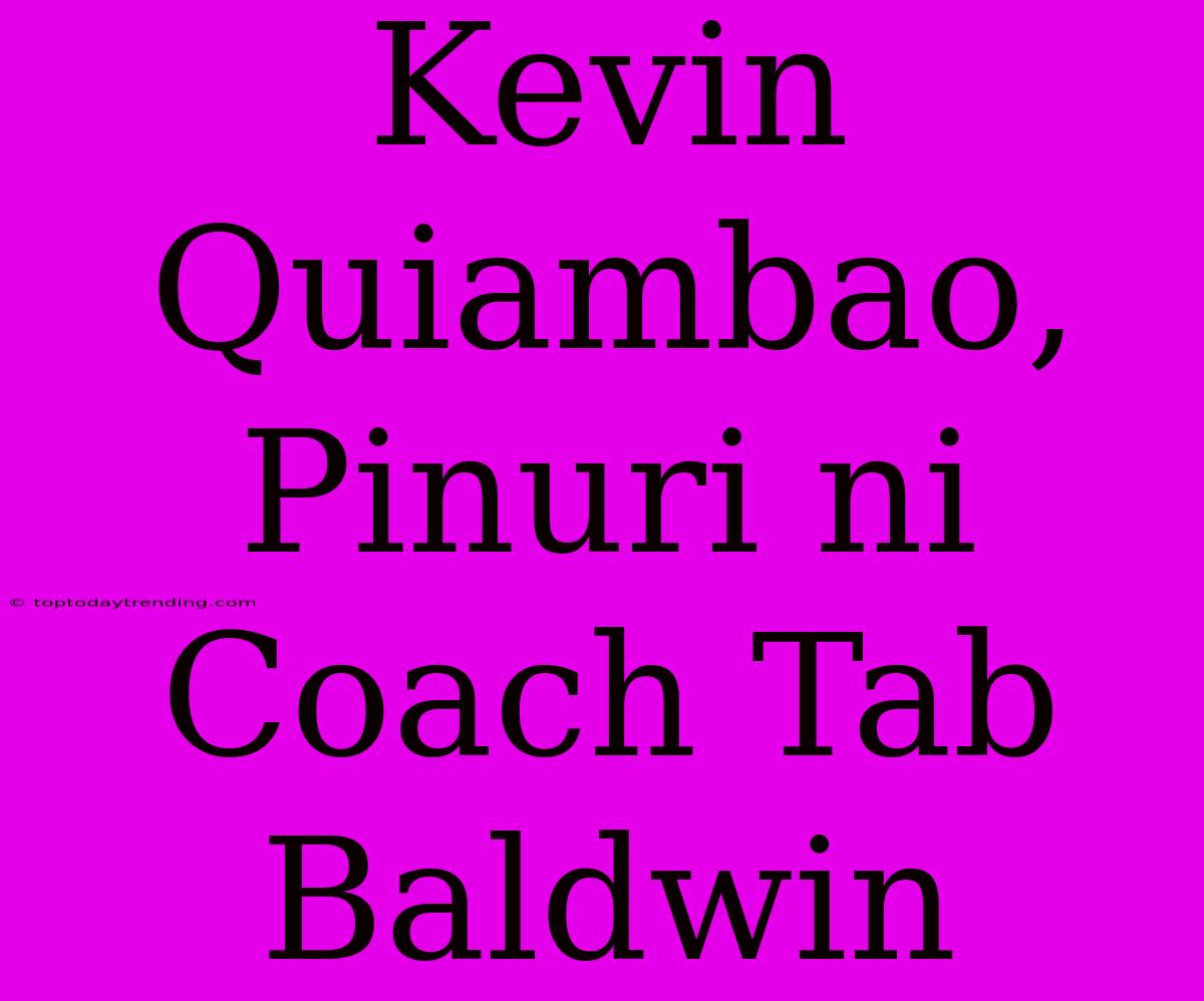 Kevin Quiambao, Pinuri Ni Coach Tab Baldwin