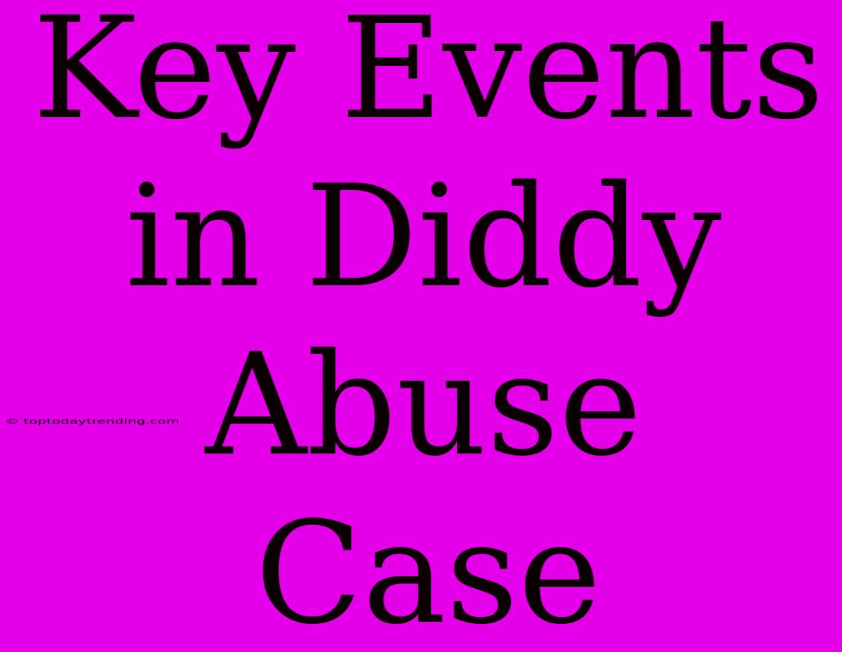 Key Events In Diddy Abuse Case