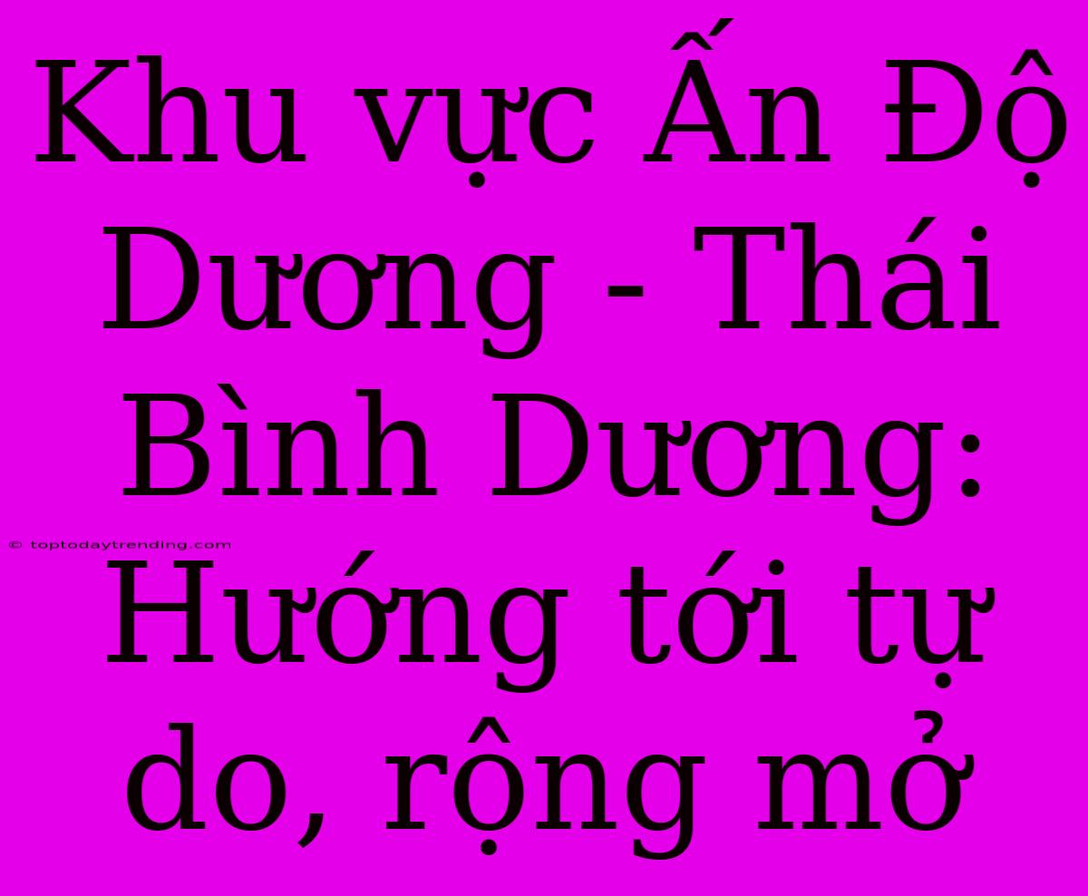 Khu Vực Ấn Độ Dương - Thái Bình Dương: Hướng Tới Tự Do, Rộng Mở