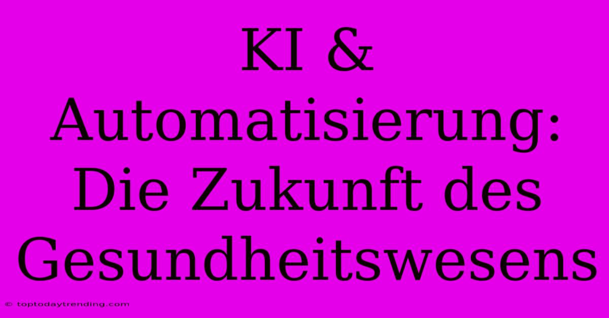 KI & Automatisierung: Die Zukunft Des Gesundheitswesens