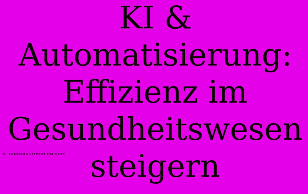 KI & Automatisierung: Effizienz Im Gesundheitswesen Steigern