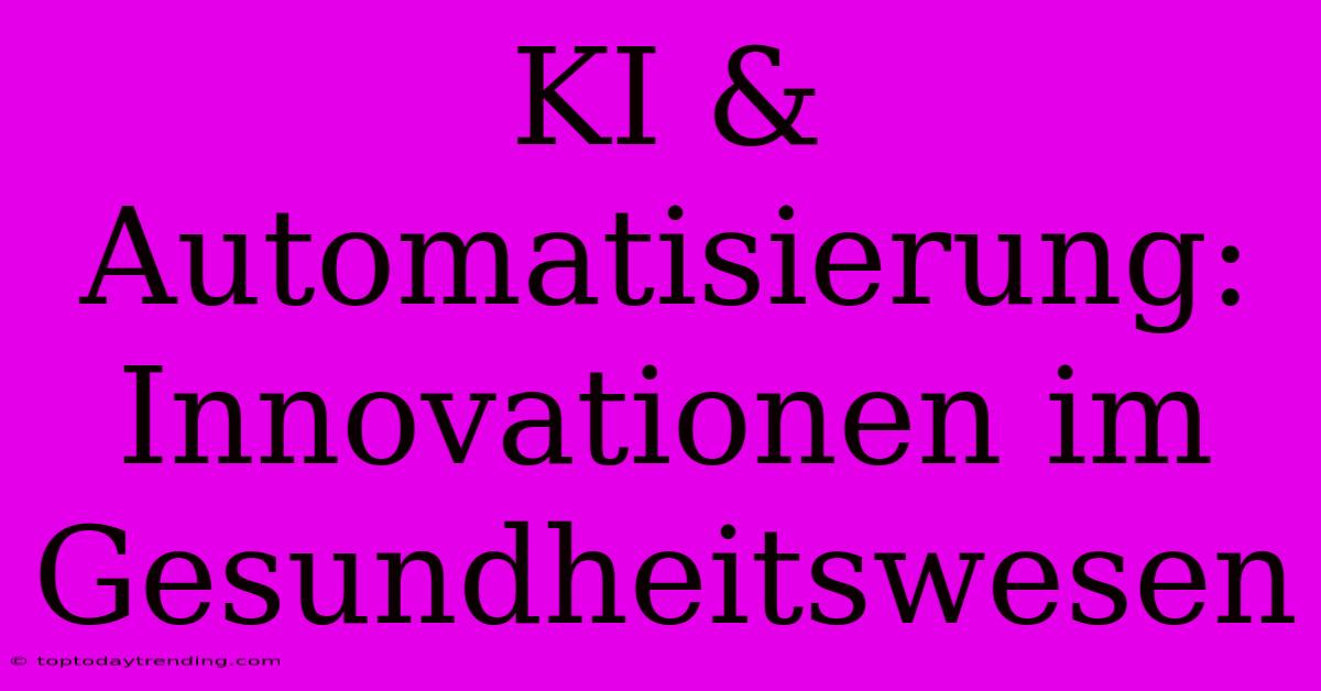 KI & Automatisierung: Innovationen Im Gesundheitswesen