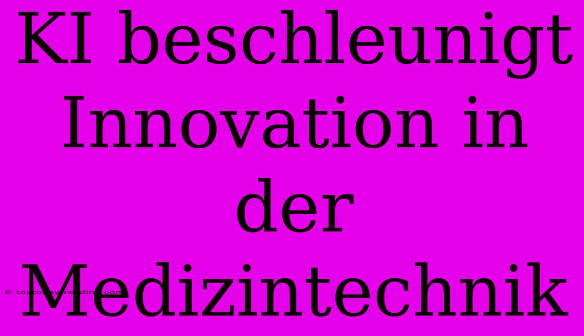 KI Beschleunigt Innovation In Der Medizintechnik