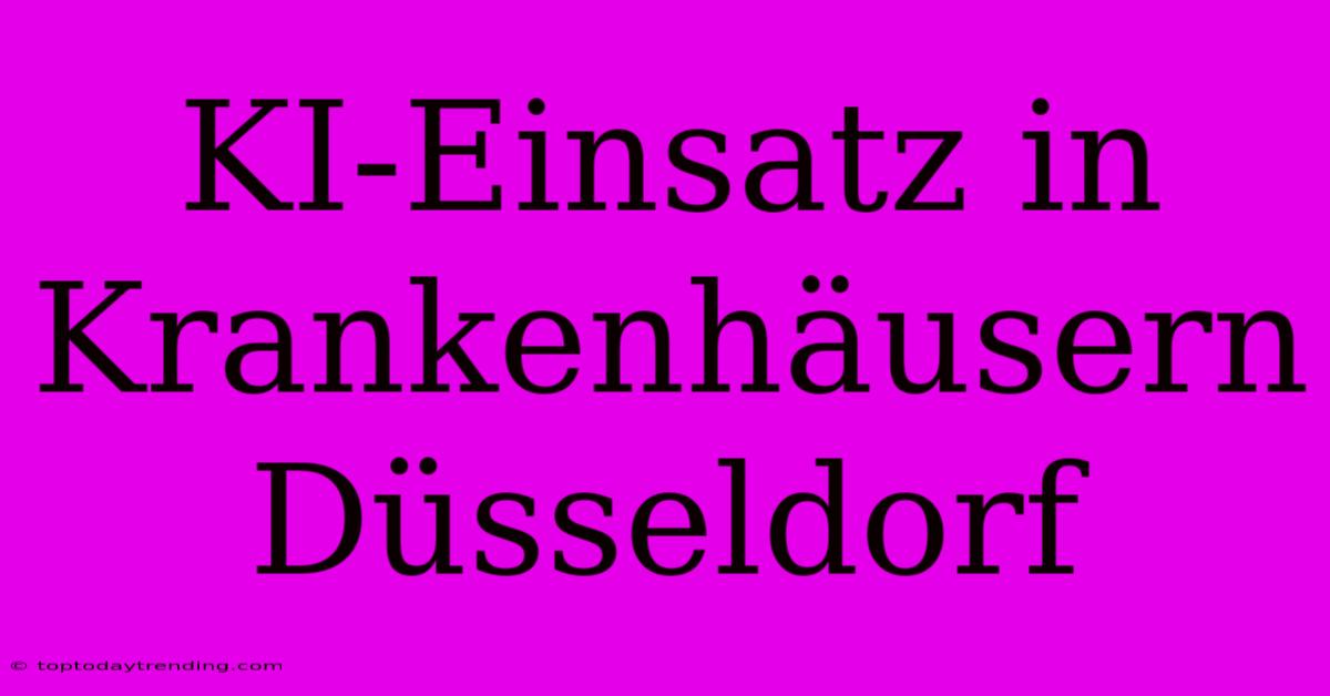 KI-Einsatz In Krankenhäusern Düsseldorf