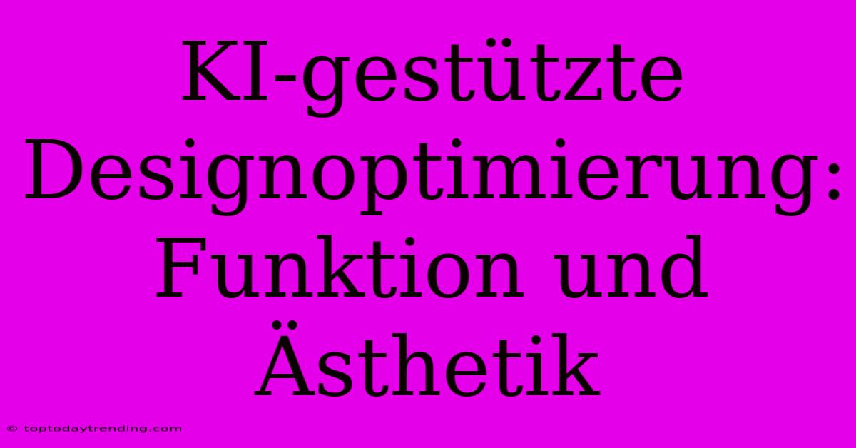 KI-gestützte Designoptimierung: Funktion Und Ästhetik