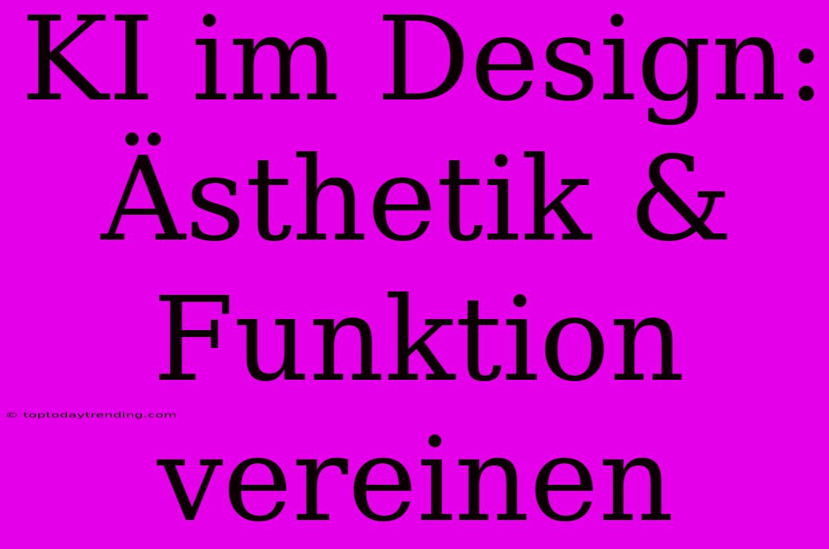 KI Im Design: Ästhetik & Funktion Vereinen