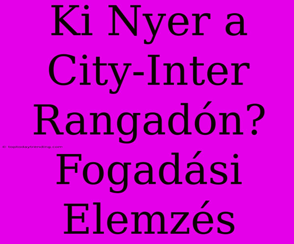 Ki Nyer A City-Inter Rangadón? Fogadási Elemzés