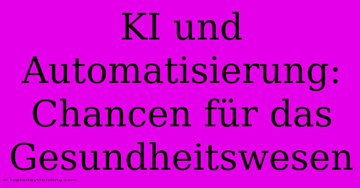 KI Und Automatisierung: Chancen Für Das Gesundheitswesen