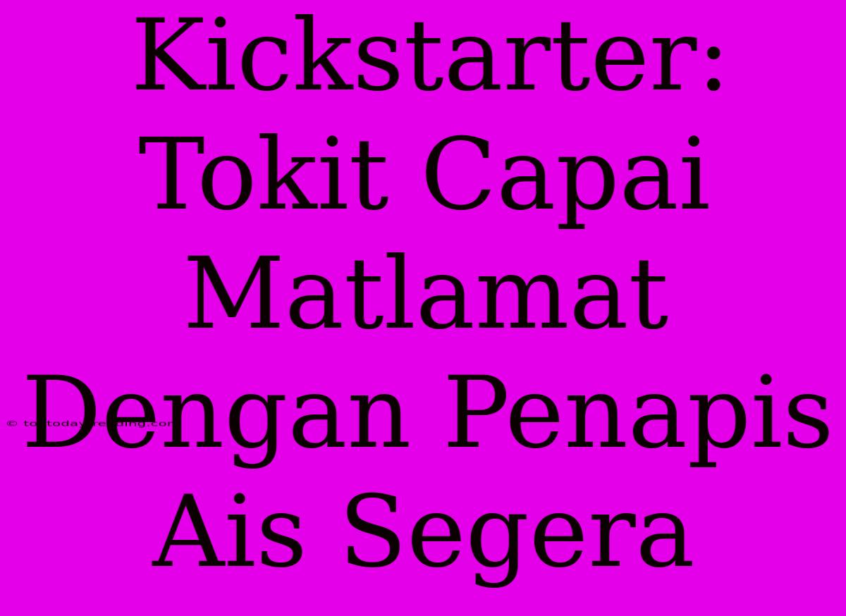 Kickstarter: Tokit Capai Matlamat Dengan Penapis Ais Segera