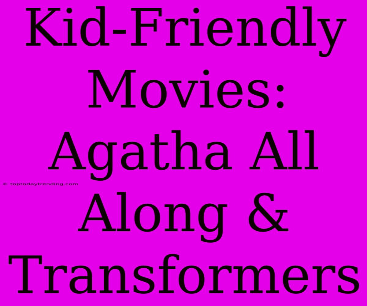 Kid-Friendly Movies: Agatha All Along & Transformers