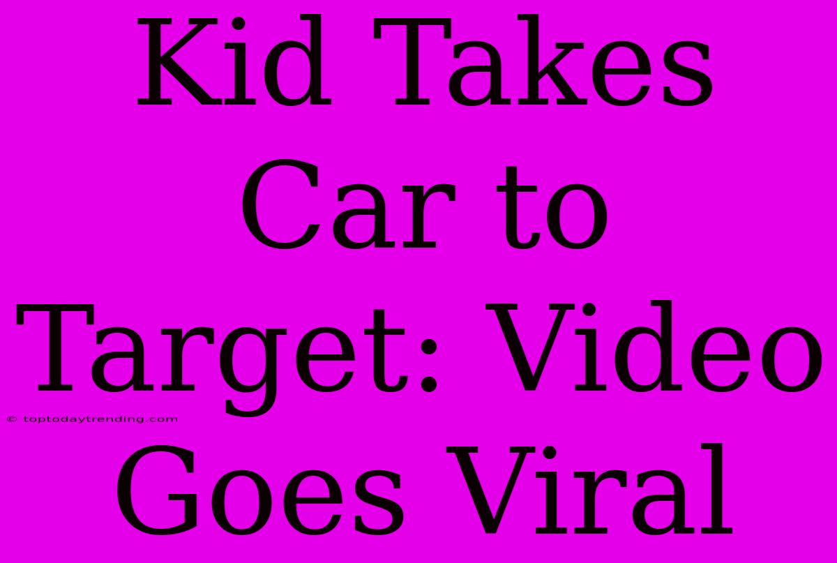 Kid Takes Car To Target: Video Goes Viral