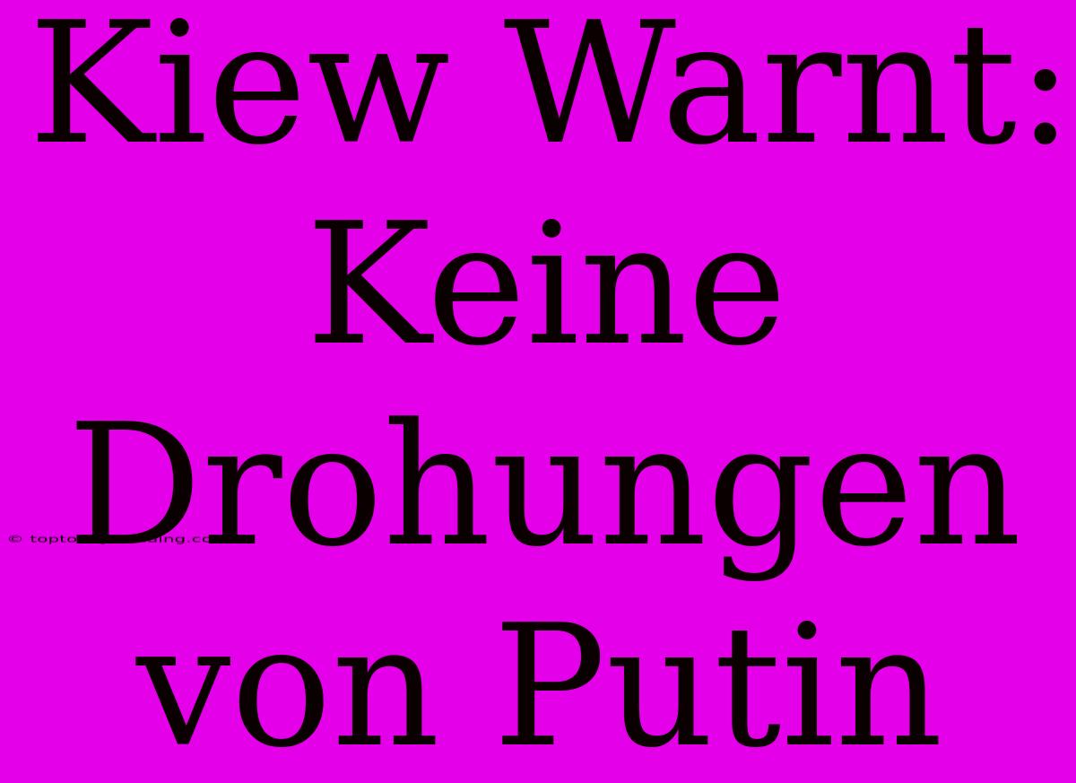 Kiew Warnt: Keine Drohungen Von Putin