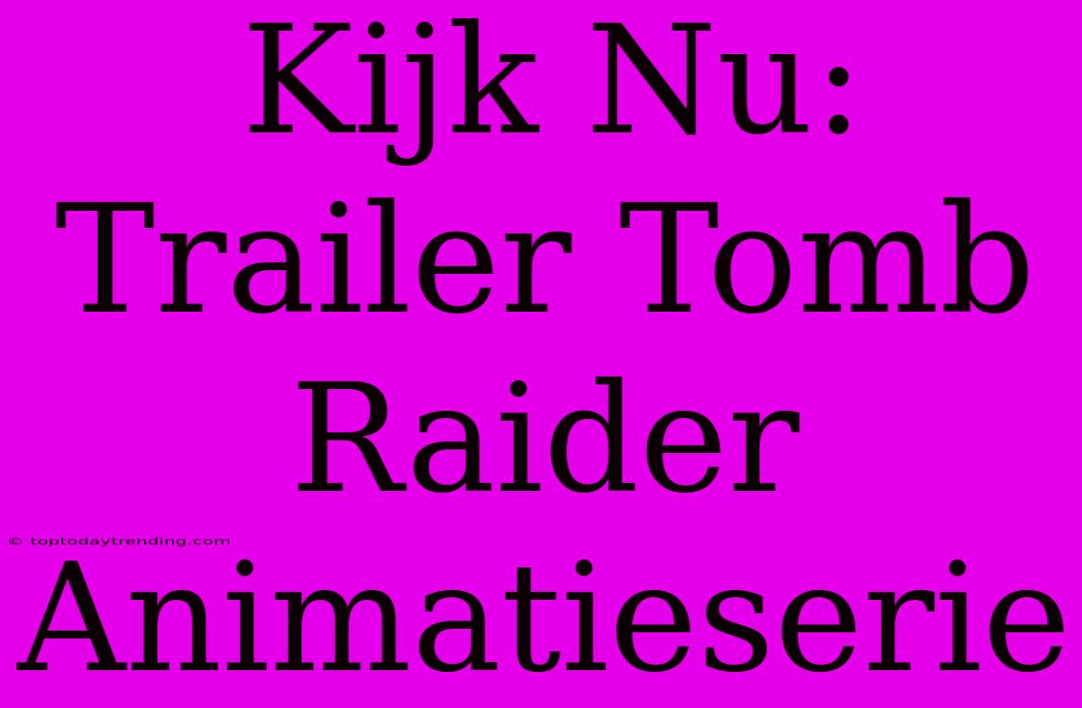 Kijk Nu: Trailer Tomb Raider Animatieserie