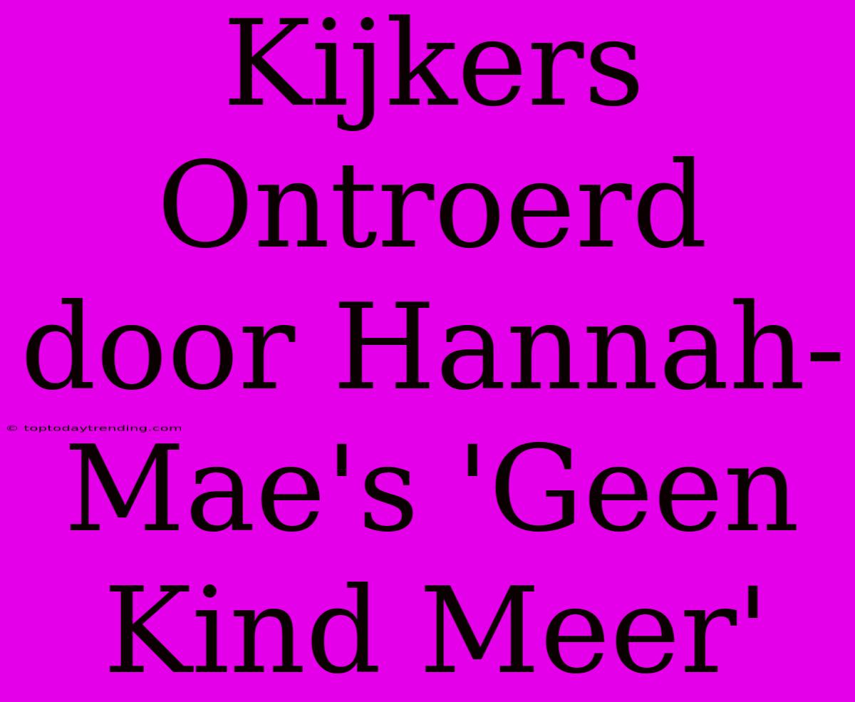 Kijkers Ontroerd Door Hannah-Mae's 'Geen Kind Meer'