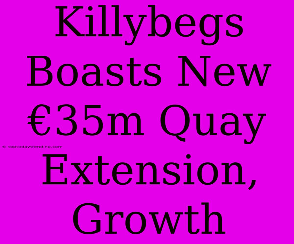 Killybegs Boasts New €35m Quay Extension, Growth