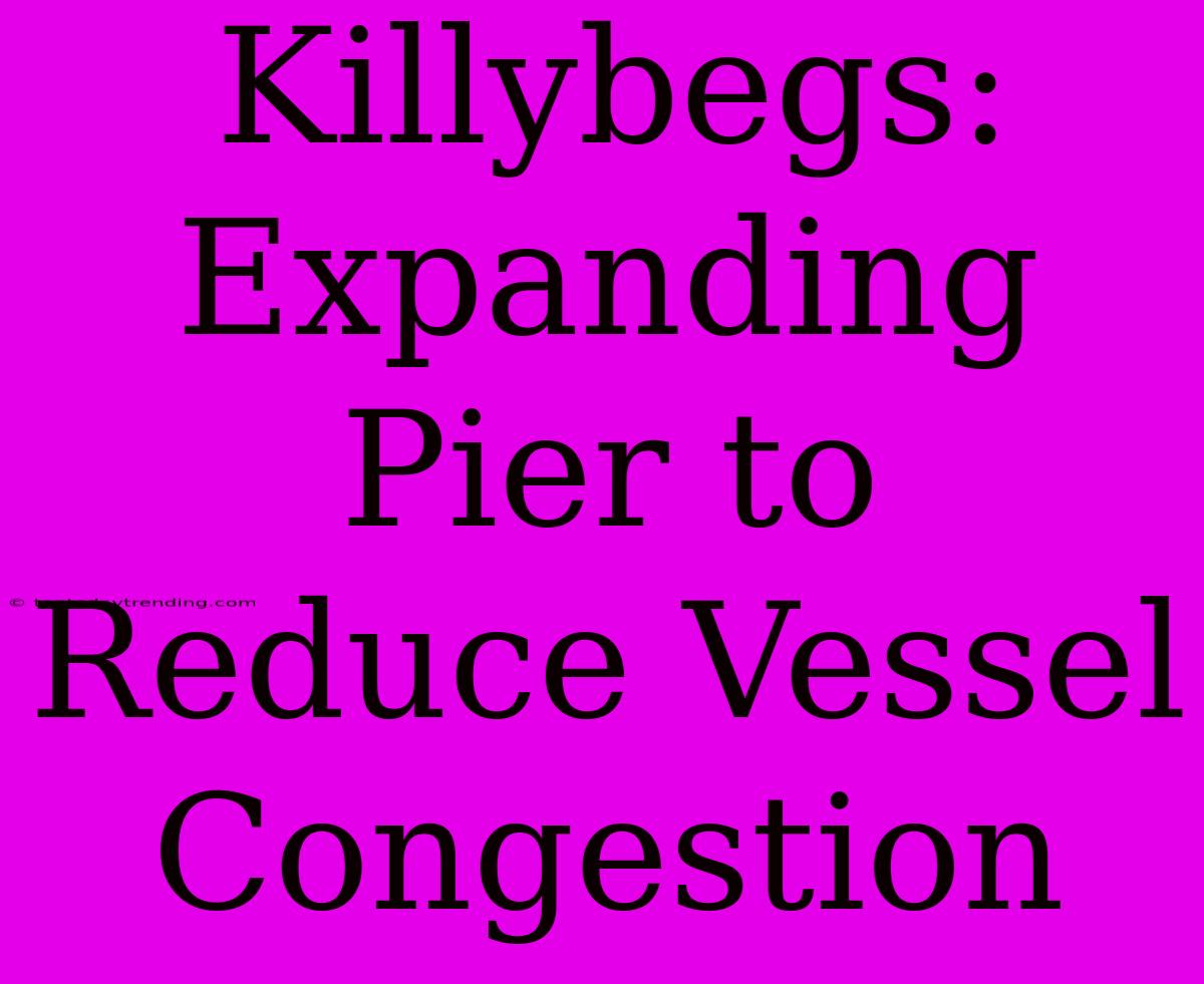 Killybegs: Expanding Pier To Reduce Vessel Congestion