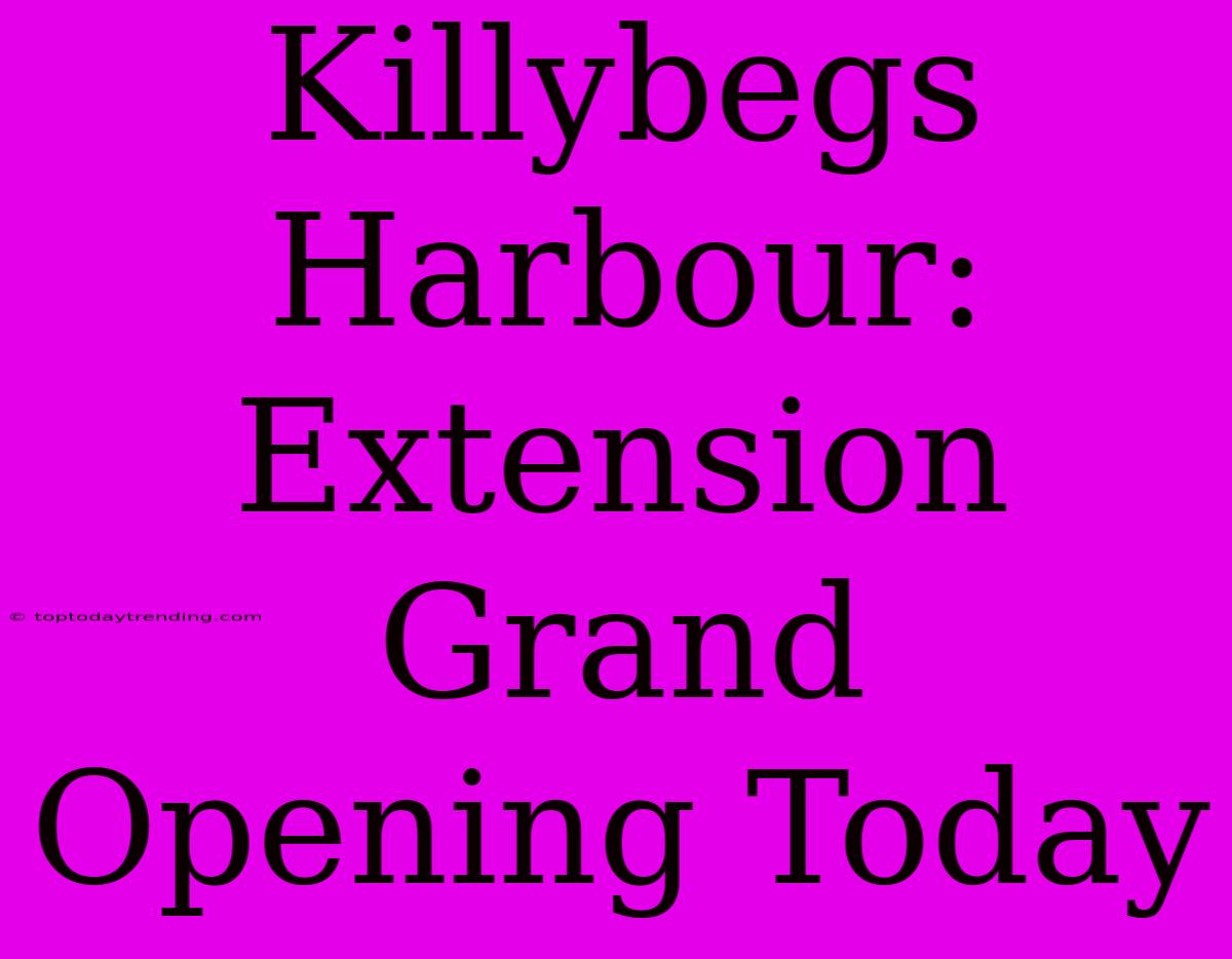 Killybegs Harbour: Extension Grand Opening Today