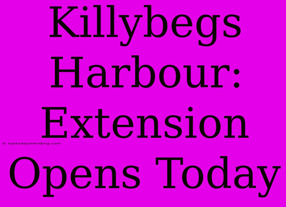 Killybegs Harbour: Extension Opens Today