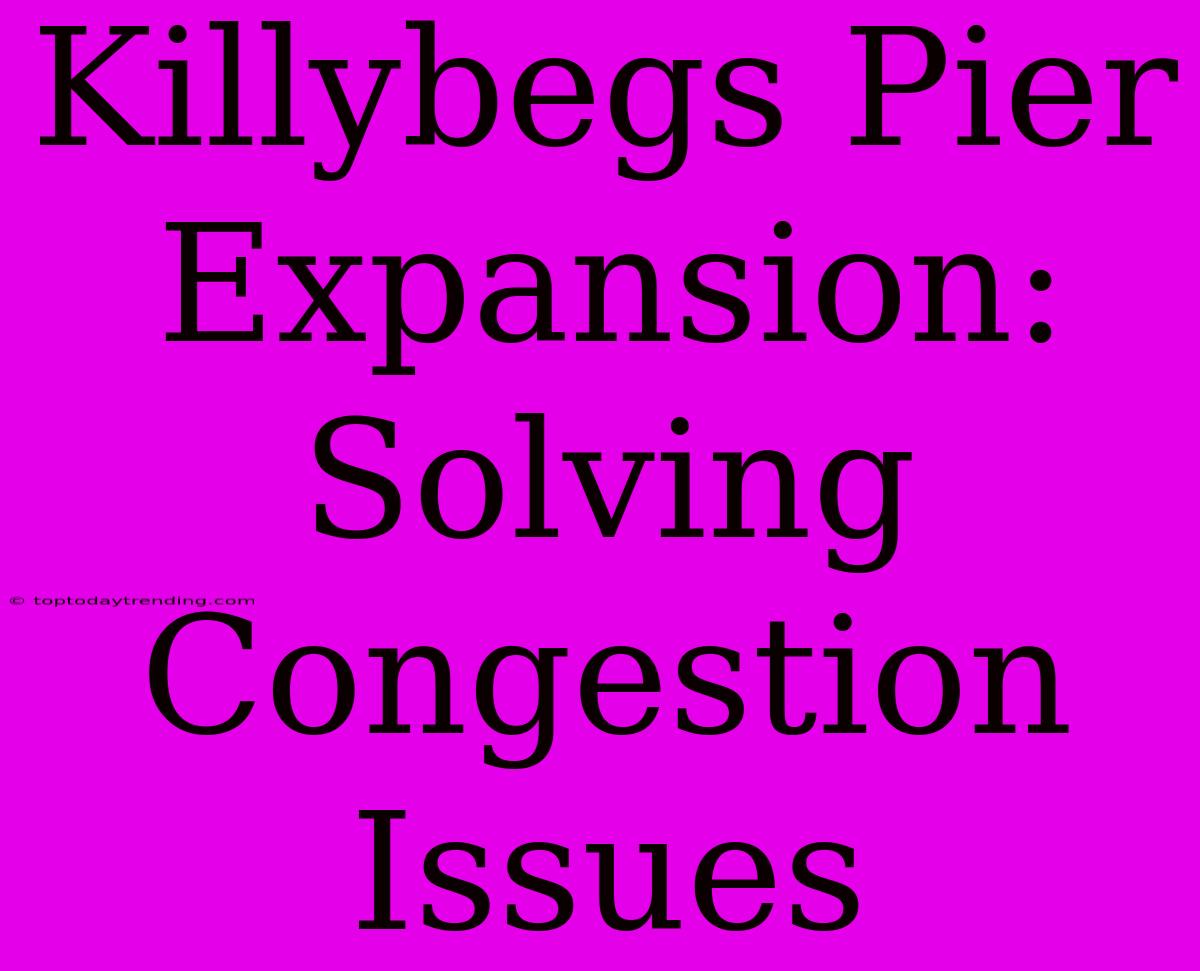 Killybegs Pier Expansion: Solving Congestion Issues