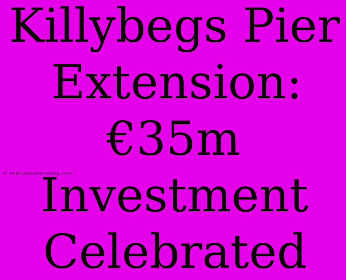 Killybegs Pier Extension: €35m Investment Celebrated