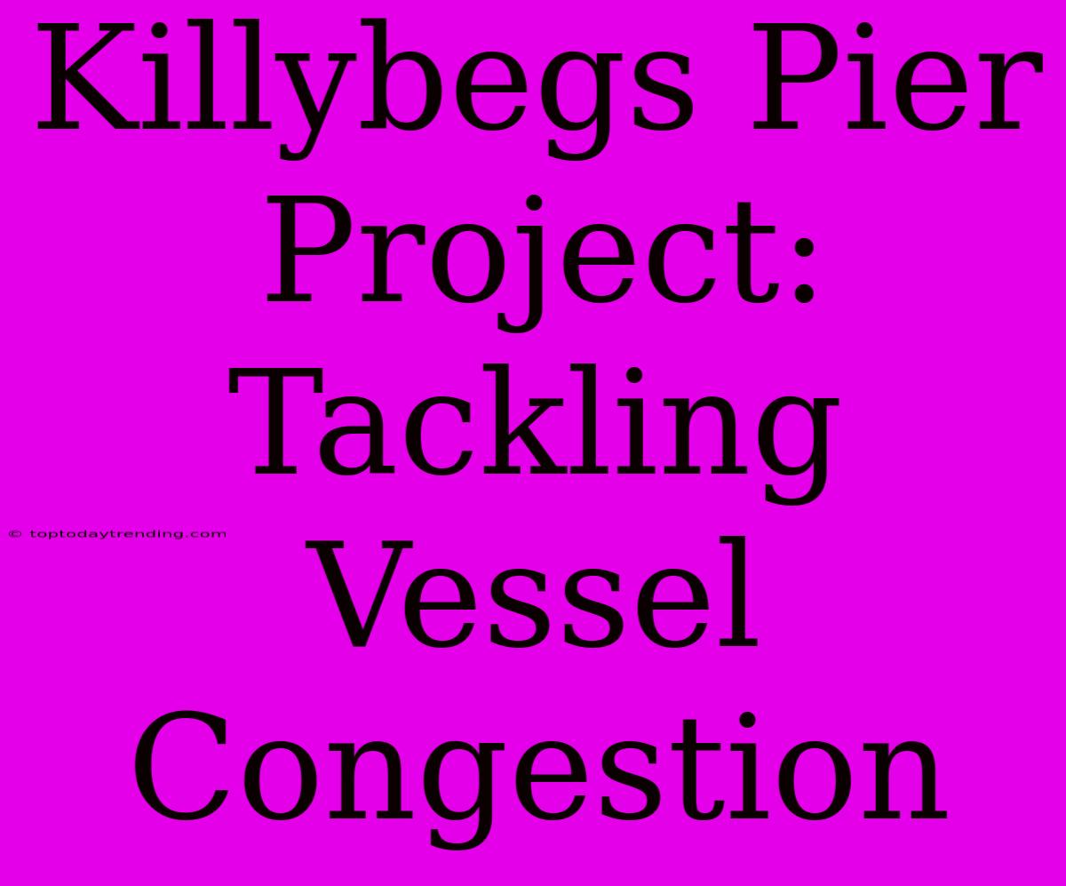 Killybegs Pier Project: Tackling Vessel Congestion