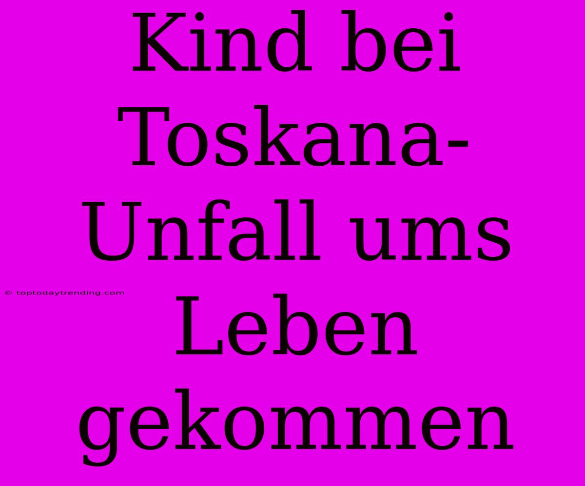 Kind Bei Toskana-Unfall Ums Leben Gekommen