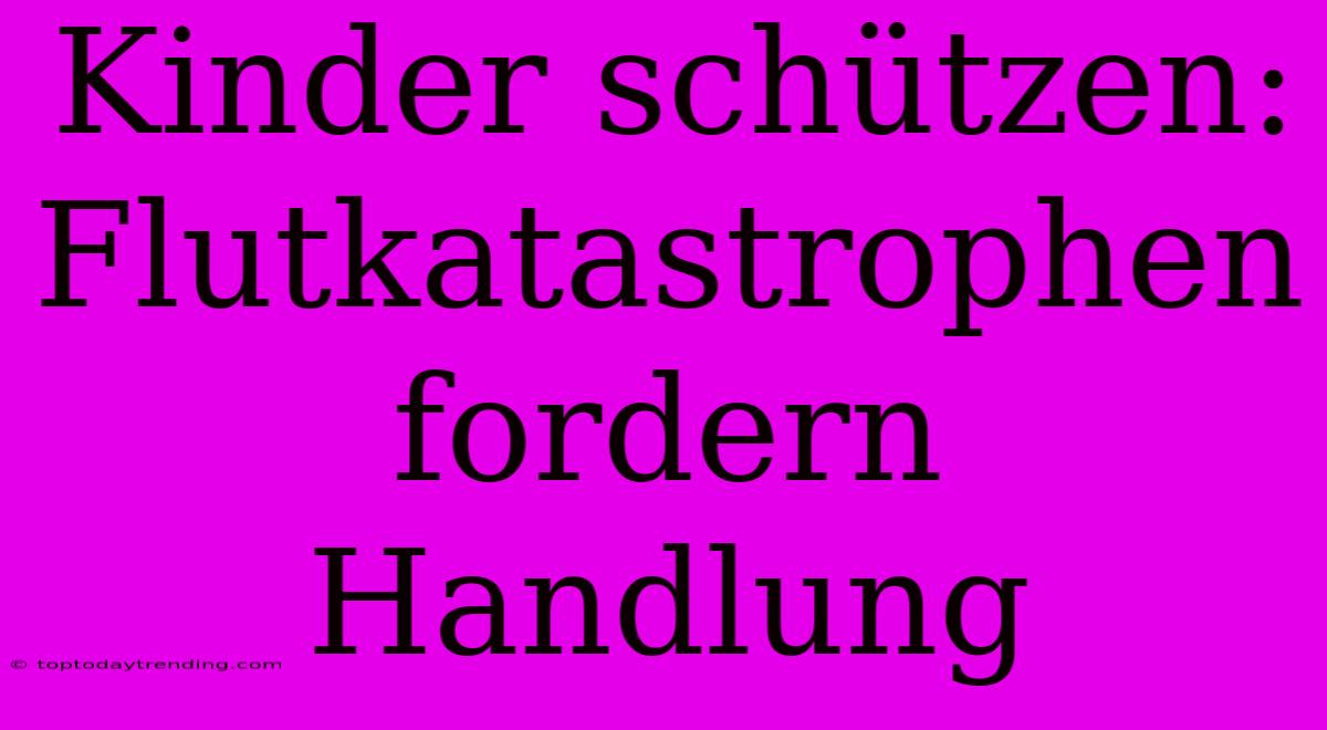 Kinder Schützen: Flutkatastrophen Fordern Handlung