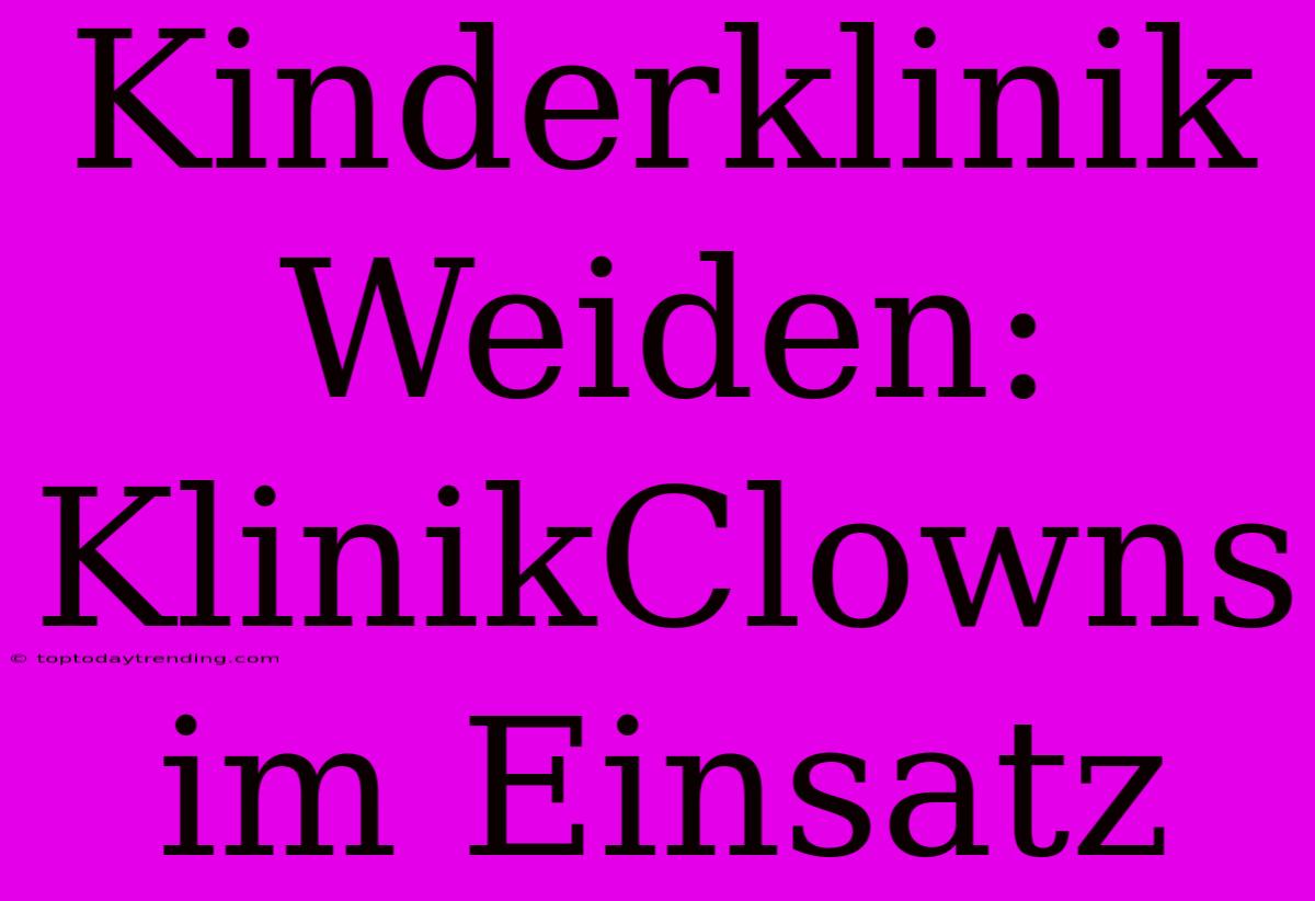 Kinderklinik Weiden: KlinikClowns Im Einsatz