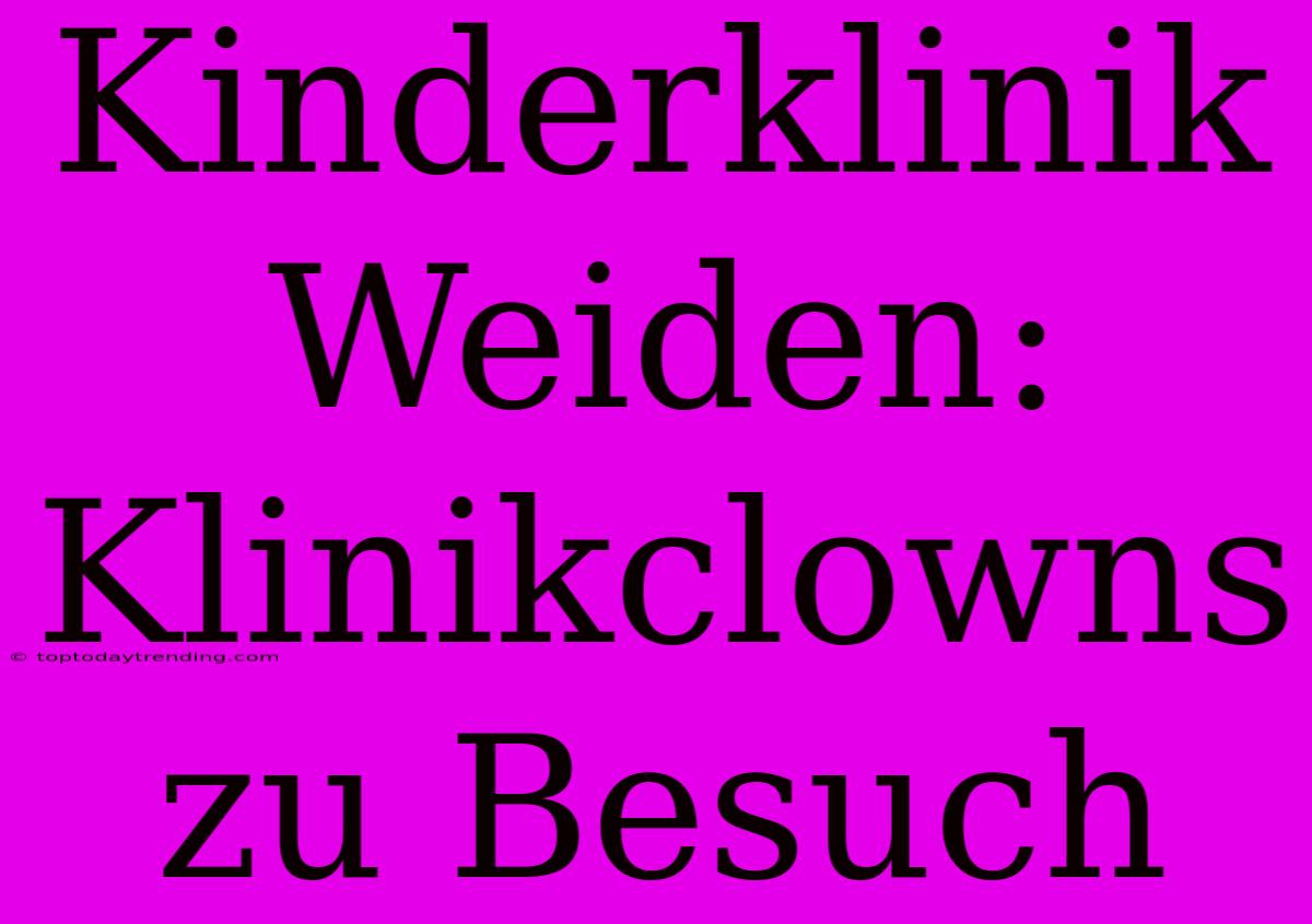 Kinderklinik Weiden: Klinikclowns Zu Besuch