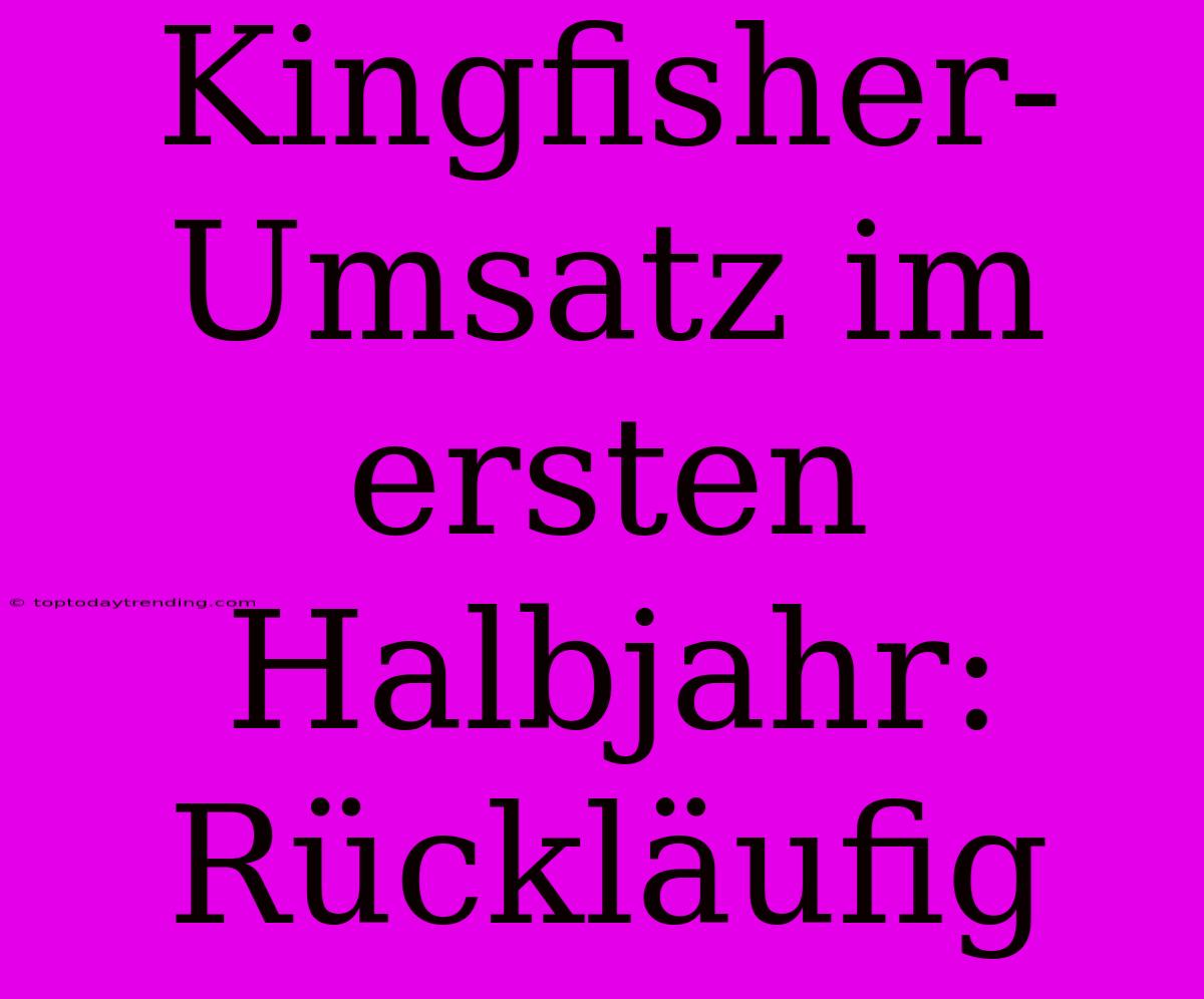 Kingfisher-Umsatz Im Ersten Halbjahr: Rückläufig