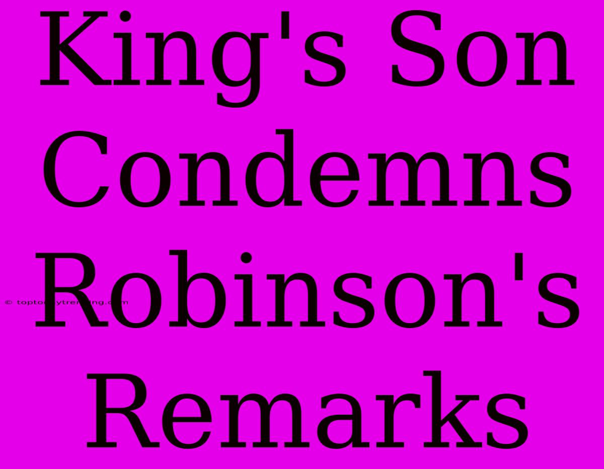 King's Son Condemns Robinson's Remarks