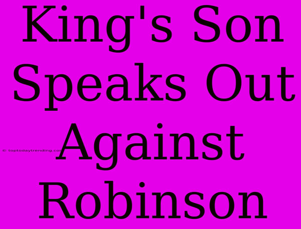 King's Son Speaks Out Against Robinson