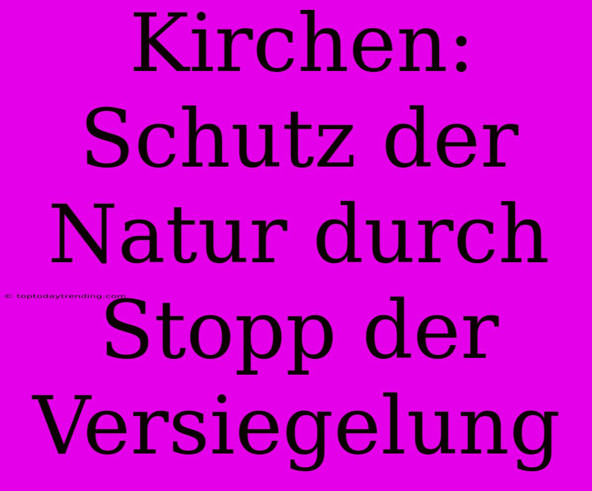 Kirchen: Schutz Der Natur Durch Stopp Der Versiegelung