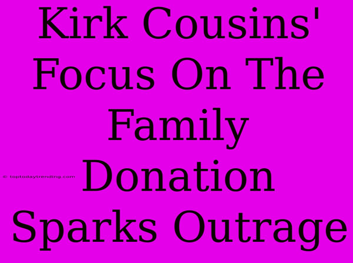 Kirk Cousins' Focus On The Family Donation Sparks Outrage