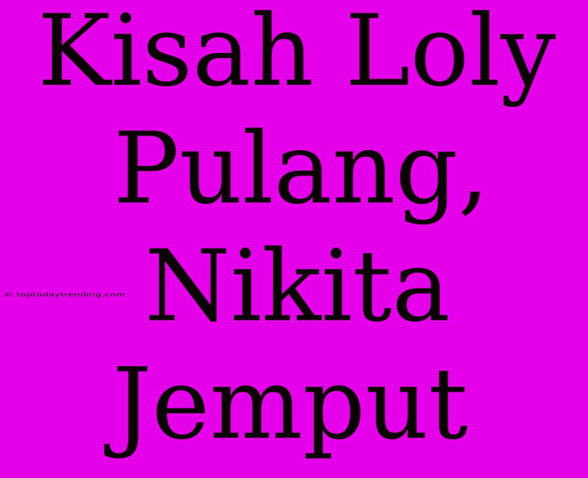 Kisah Loly Pulang, Nikita Jemput