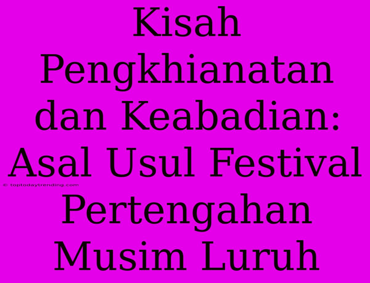 Kisah Pengkhianatan Dan Keabadian: Asal Usul Festival Pertengahan Musim Luruh