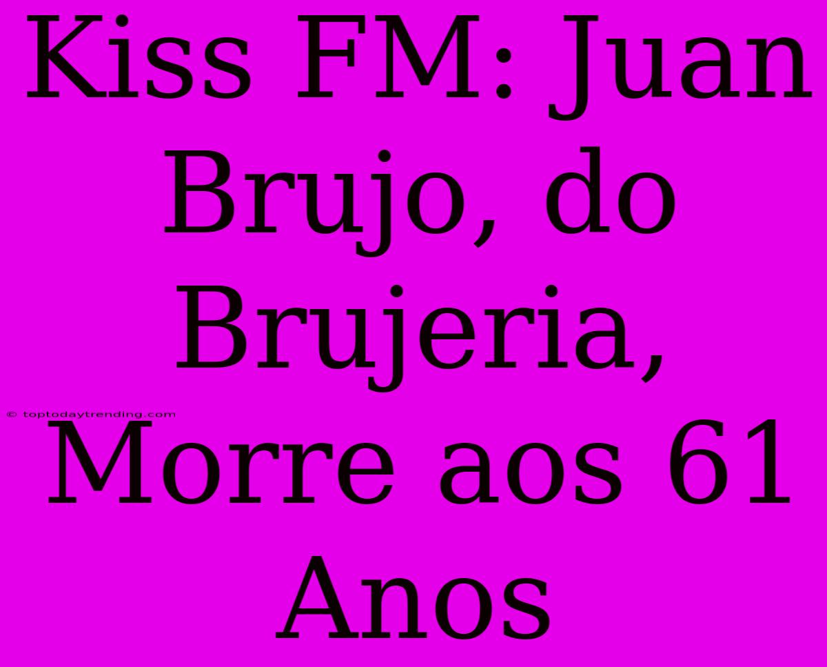 Kiss FM: Juan Brujo, Do Brujeria, Morre Aos 61 Anos