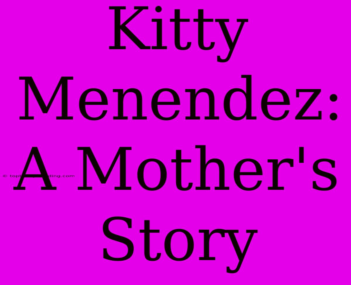 Kitty Menendez: A Mother's Story