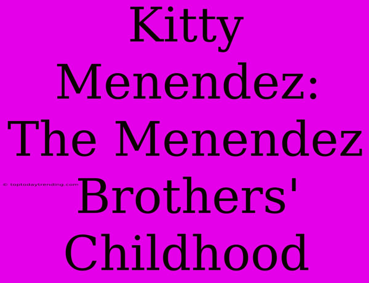 Kitty Menendez: The Menendez Brothers' Childhood