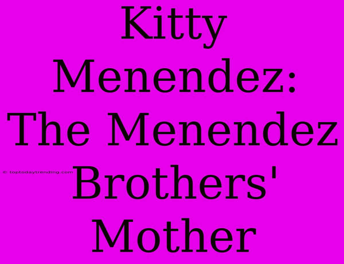 Kitty Menendez: The Menendez Brothers' Mother